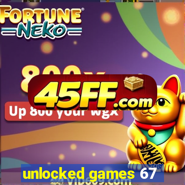 unlocked games 67